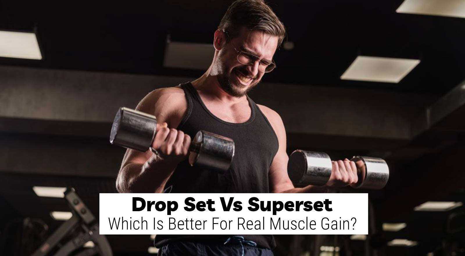 Drop Set Vs Superset: Which Is Better For Real Muscle Gain?